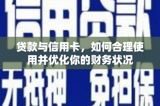 顺昌贷款与信用卡，如何合理使用并优化你的财务状况