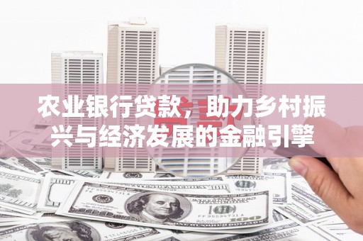 顺昌农业银行贷款，助力乡村振兴与经济发展的金融引擎