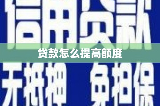 顺昌贷款怎么提高额度