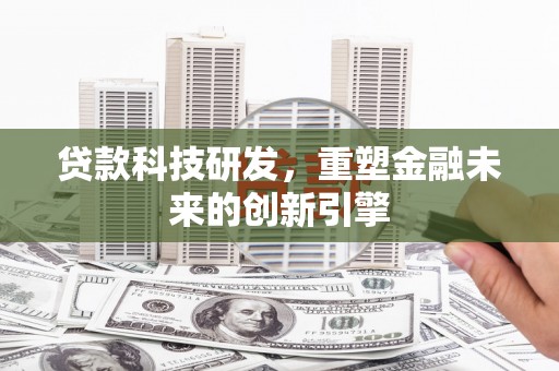 顺昌贷款科技研发，重塑金融未来的创新引擎