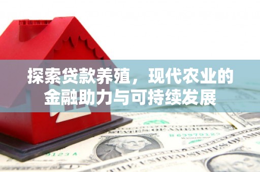 顺昌探索贷款养殖，现代农业的金融助力与可持续发展