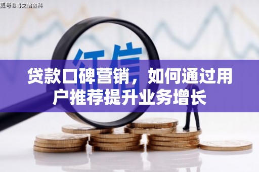 顺昌贷款口碑营销，如何通过用户推荐提升业务增长