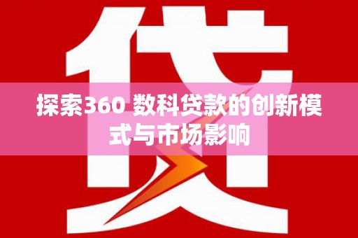 顺昌探索360 数科贷款的创新模式与市场影响