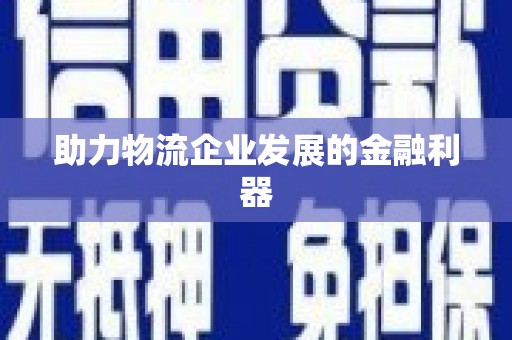 顺昌助力物流企业发展的金融利器