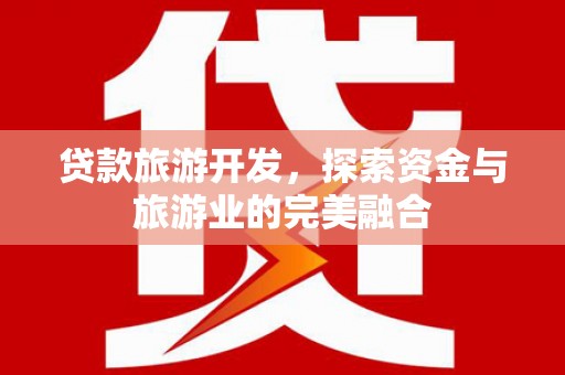 顺昌贷款旅游开发，探索资金与旅游业的完美融合