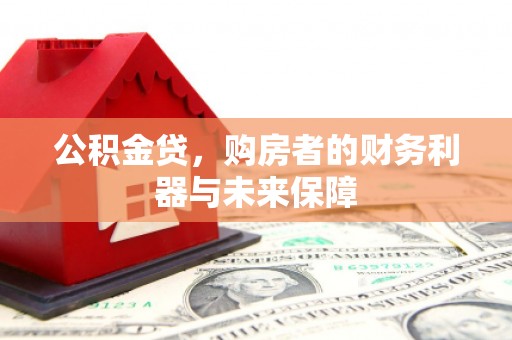 顺昌公积金贷，购房者的财务利器与未来保障