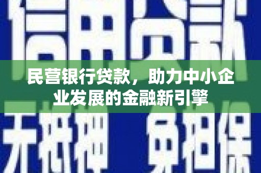 顺昌民营银行贷款，助力中小企业发展的金融新引擎