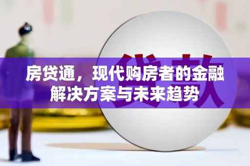顺昌房贷通，现代购房者的金融解决方案与未来趋势