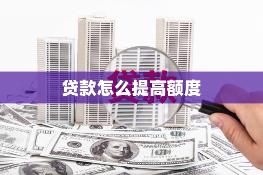 顺昌贷款怎么提高额度