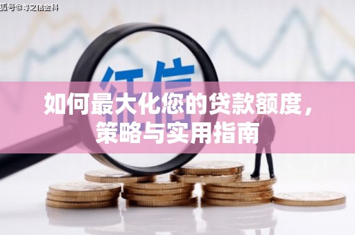 顺昌如何最大化您的贷款额度，策略与实用指南