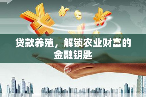 顺昌贷款养殖，解锁农业财富的金融钥匙
