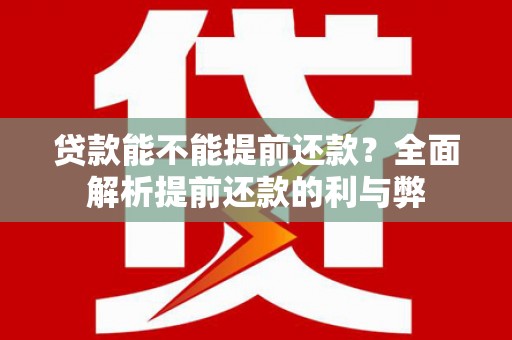 顺昌贷款能不能提前还款？全面解析提前还款的利与弊
