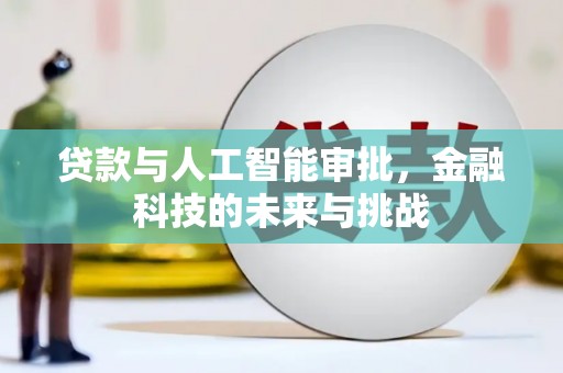 顺昌贷款与人工智能审批，金融科技的未来与挑战