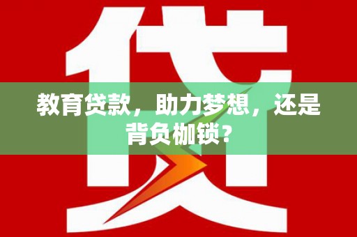 顺昌教育贷款，助力梦想，还是背负枷锁？