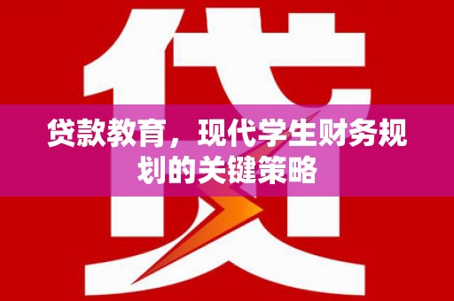 顺昌贷款教育，现代学生财务规划的关键策略