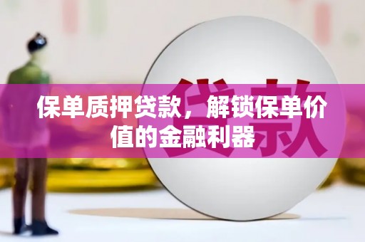 顺昌保单质押贷款，解锁保单价值的金融利器