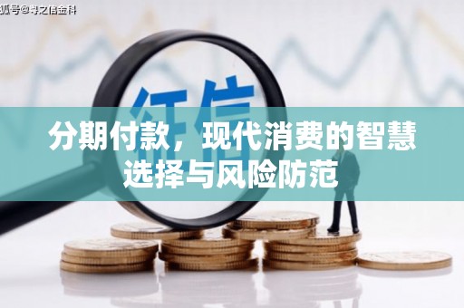 顺昌分期付款，现代消费的智慧选择与风险防范