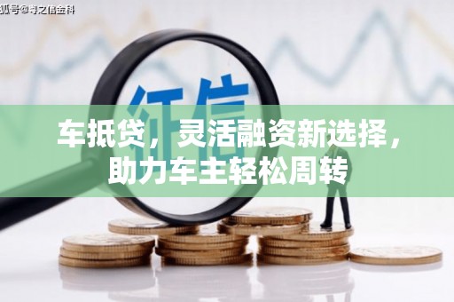 顺昌车抵贷，灵活融资新选择，助力车主轻松周转
