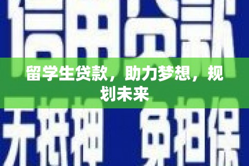 顺昌留学生贷款，助力梦想，规划未来