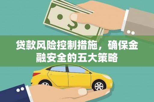 顺昌贷款风险控制措施，确保金融安全的五大策略