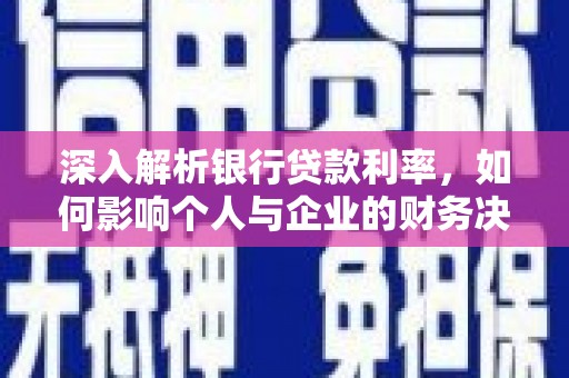 顺昌深入解析银行贷款利率，如何影响个人与企业的财务决策