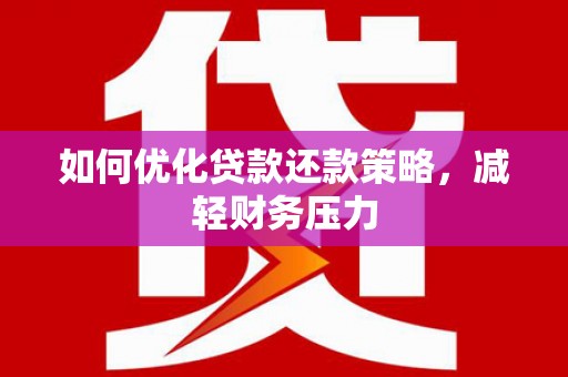 顺昌如何优化贷款还款策略，减轻财务压力