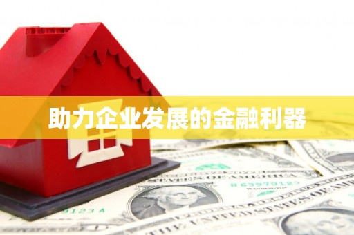 顺昌助力企业发展的金融利器