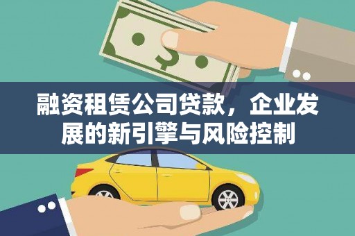顺昌融资租赁公司贷款，企业发展的新引擎与风险控制