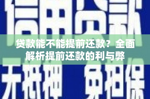 顺昌贷款能不能提前还款？全面解析提前还款的利与弊