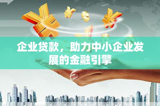 顺昌企业贷款，助力中小企业发展的金融引擎