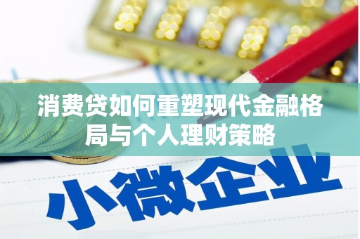 顺昌消费贷如何重塑现代金融格局与个人理财策略