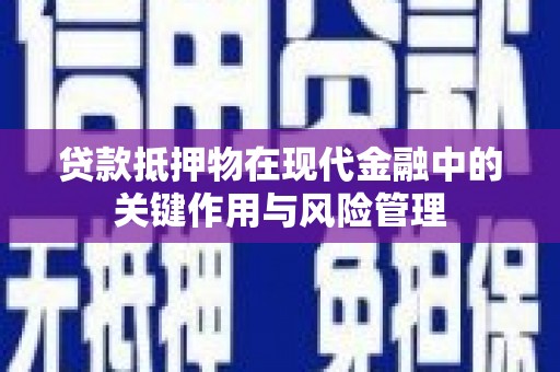 顺昌贷款抵押物在现代金融中的关键作用与风险管理