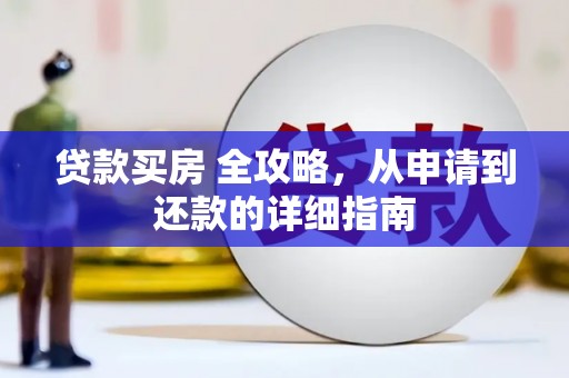 顺昌贷款买房 全攻略，从申请到还款的详细指南