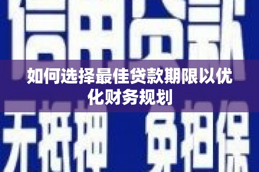 顺昌如何选择最佳贷款期限以优化财务规划