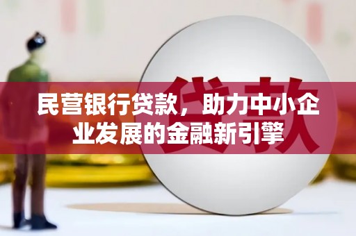 顺昌民营银行贷款，助力中小企业发展的金融新引擎