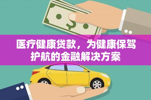顺昌医疗健康贷款，为健康保驾护航的金融解决方案