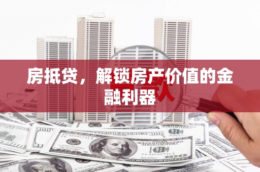 顺昌房抵贷，解锁房产价值的金融利器
