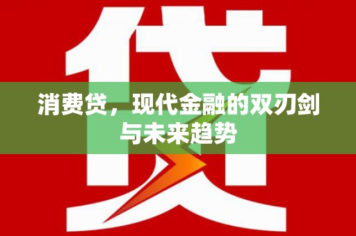 顺昌消费贷，现代金融的双刃剑与未来趋势