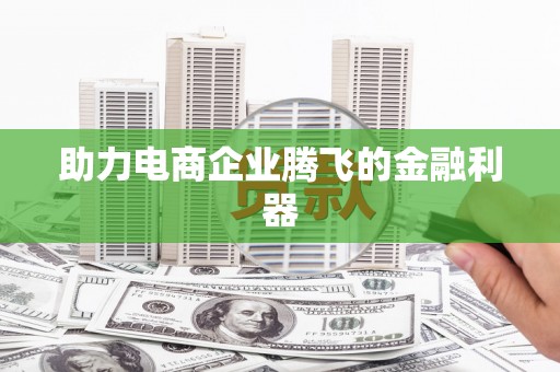 顺昌助力电商企业腾飞的金融利器