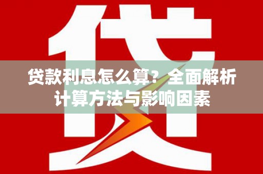 顺昌贷款利息怎么算？全面解析计算方法与影响因素