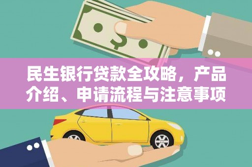 顺昌民生银行贷款全攻略，产品介绍、申请流程与注意事项